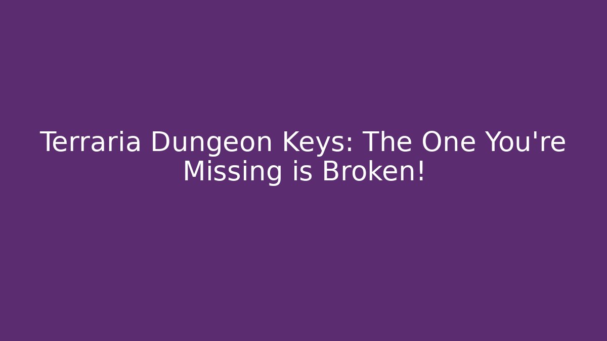Terraria Dungeon Keys: The One You’re Missing is Broken!