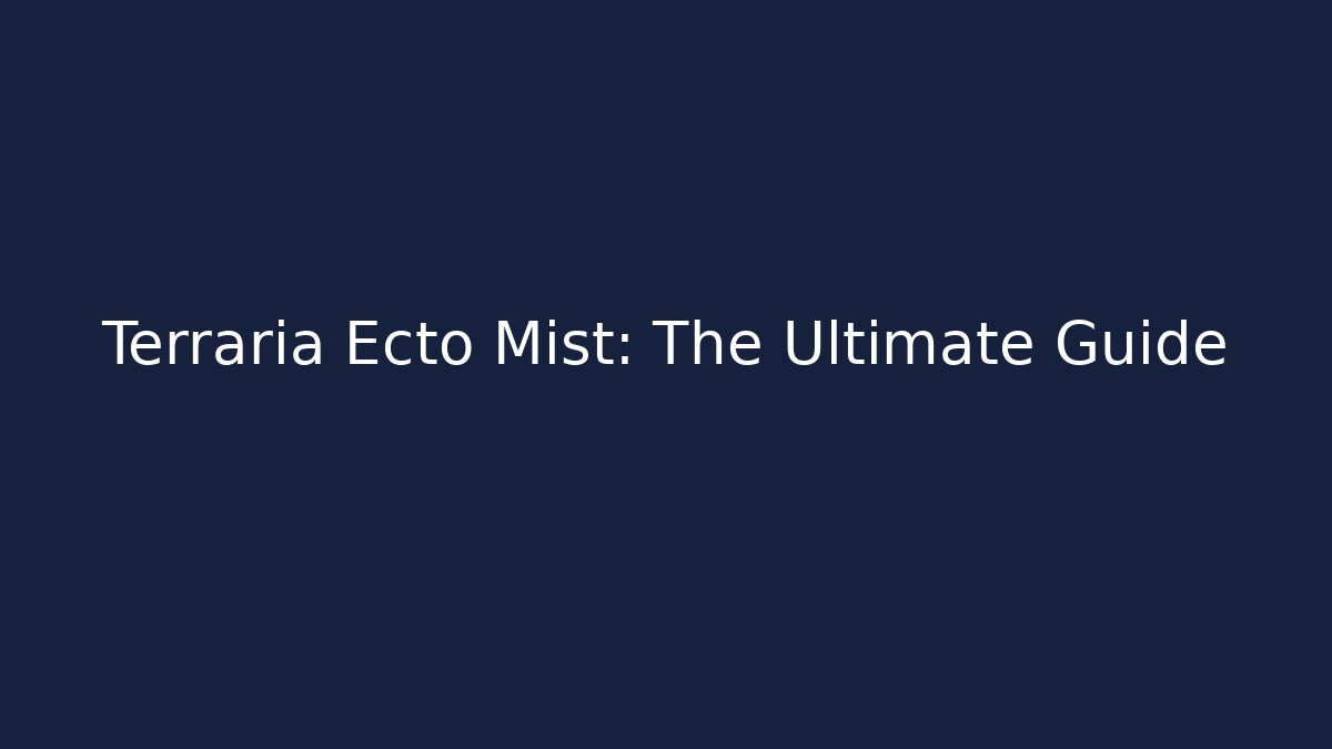 Terraria Ecto Mist: The Ultimate Guide