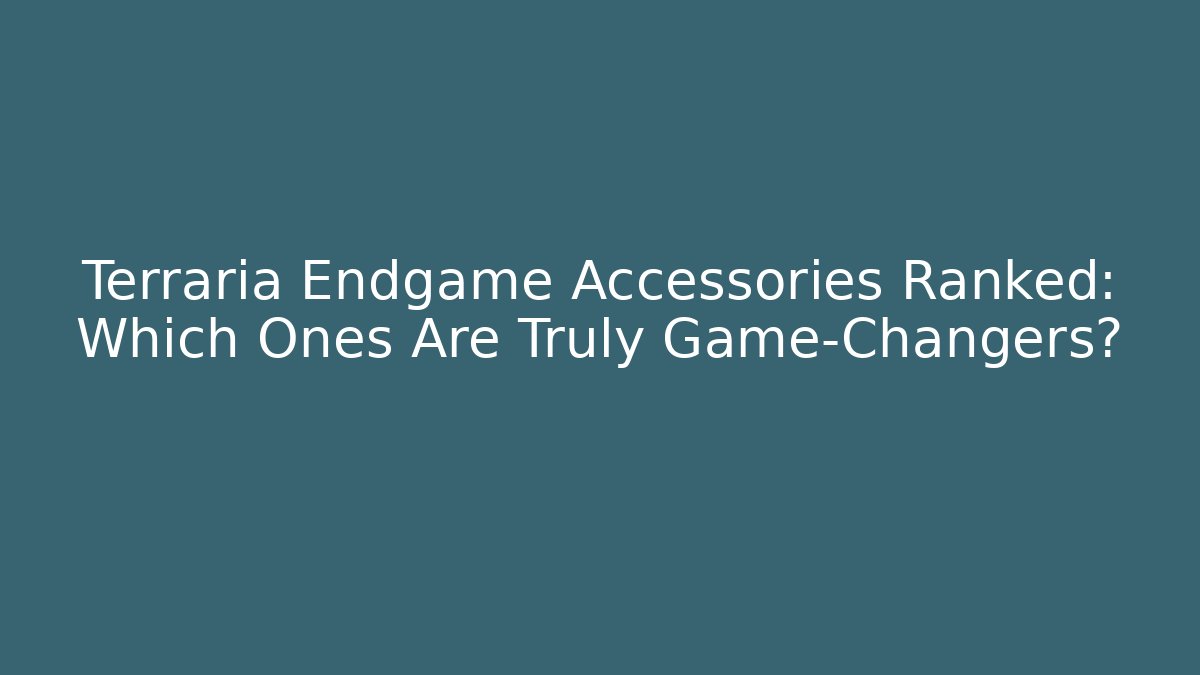 Terraria Endgame Accessories Ranked: Which Ones Are Truly Game-Changers?