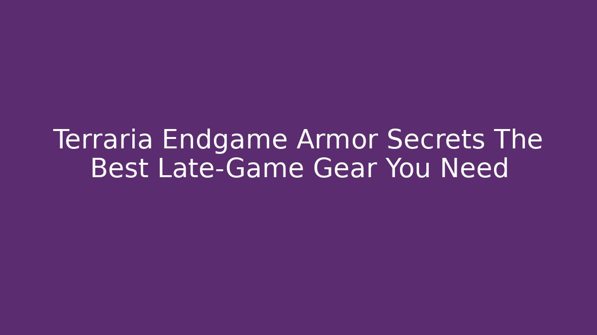 Terraria Endgame Armor Secrets The Best Late-Game Gear You Need
