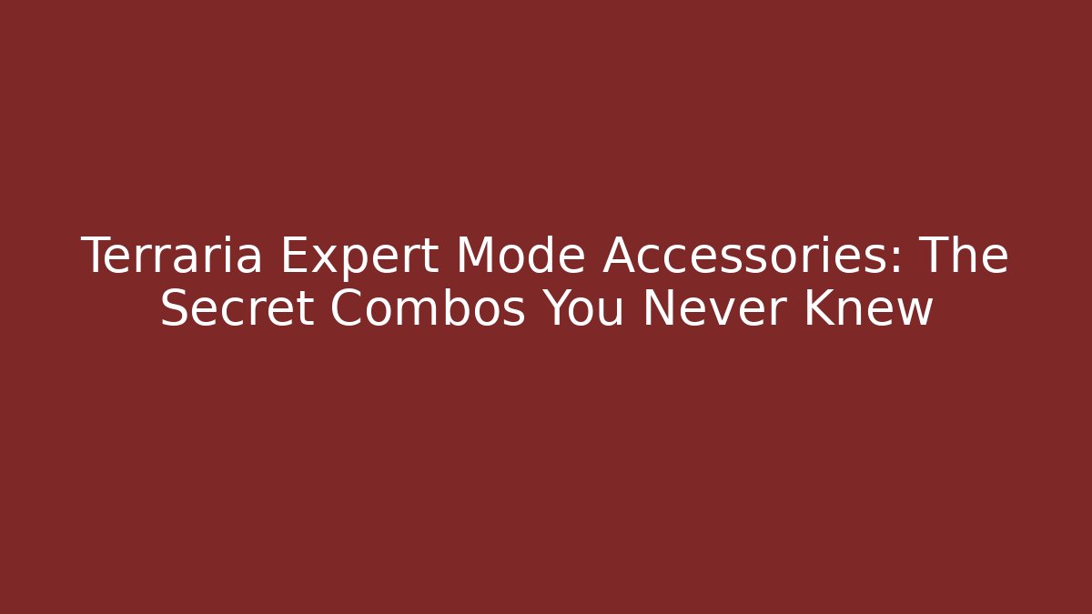 Terraria Expert Mode Accessories: The Secret Combos You Never Knew