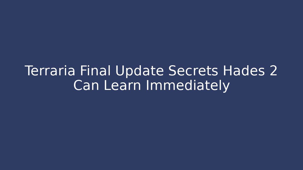 Terraria Final Update Secrets Hades 2 Can Learn Immediately