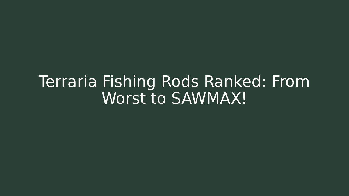 Terraria Fishing Rods Ranked: From Worst to SAWMAX!