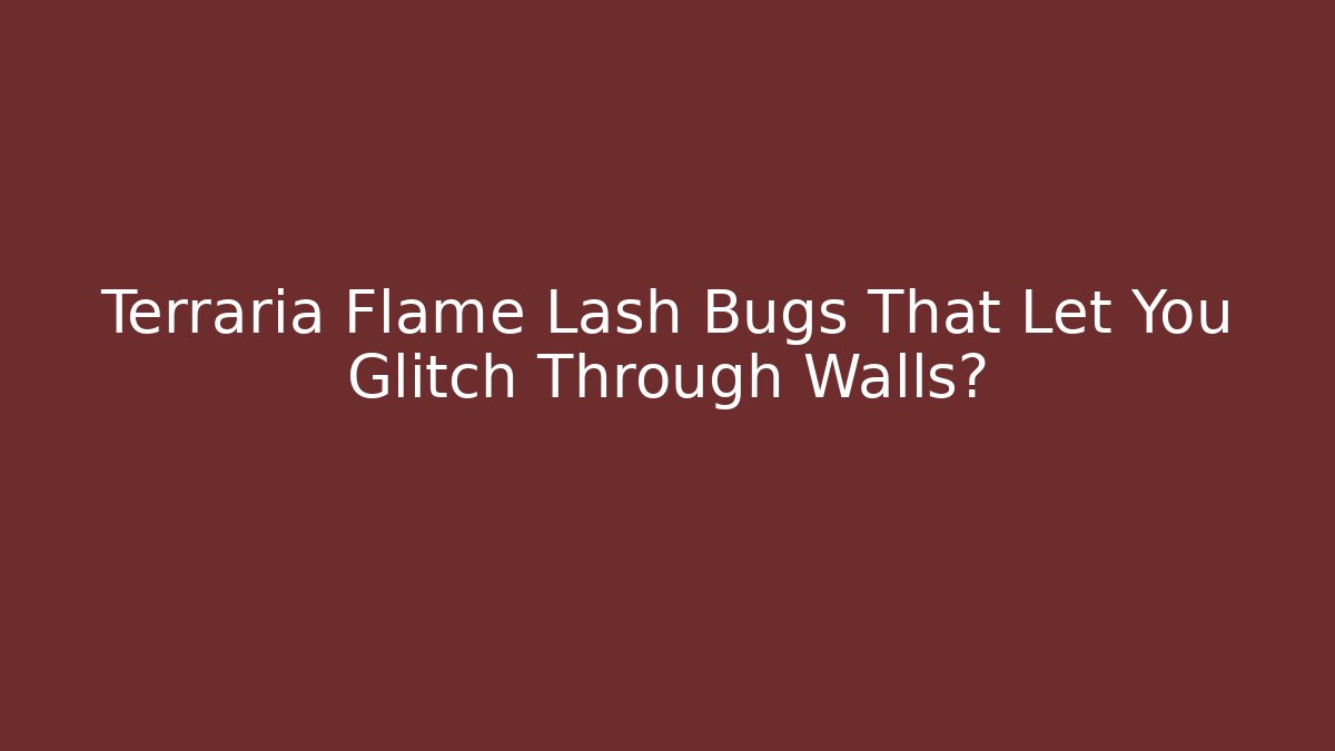 Terraria Flame Lash Bugs That Let You Glitch Through Walls?