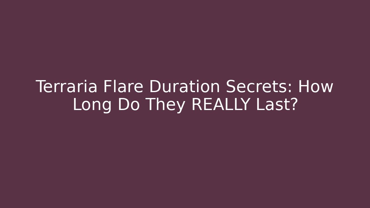 Terraria Flare Duration Secrets: How Long Do They REALLY Last?