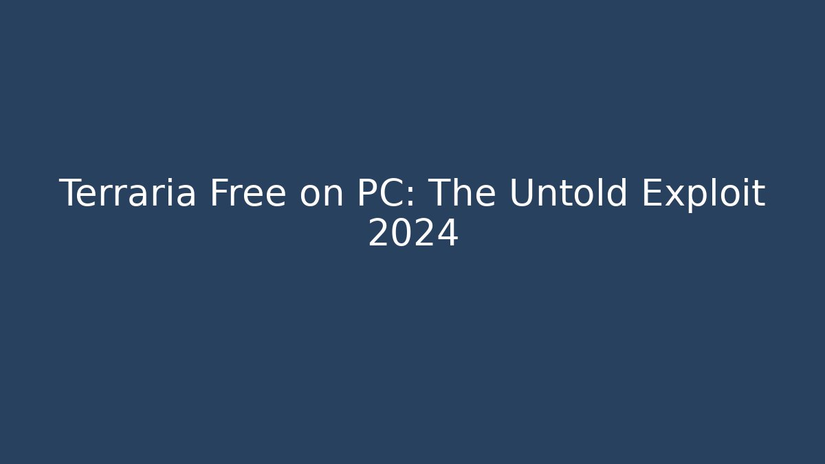 Terraria Free on PC: The Untold Exploit 2024