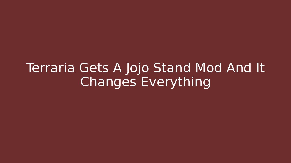 Terraria Gets A Jojo Stand Mod And It Changes Everything