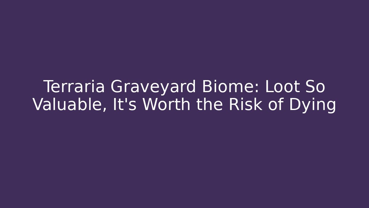 Terraria Graveyard Biome: Loot So Valuable, It’s Worth the Risk of Dying