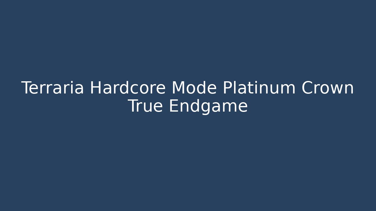Terraria Hardcore Mode Platinum Crown True Endgame - Create More Assets