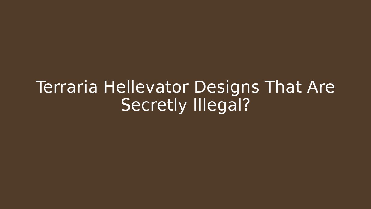 Terraria Hellevator Designs That Are Secretly Illegal?