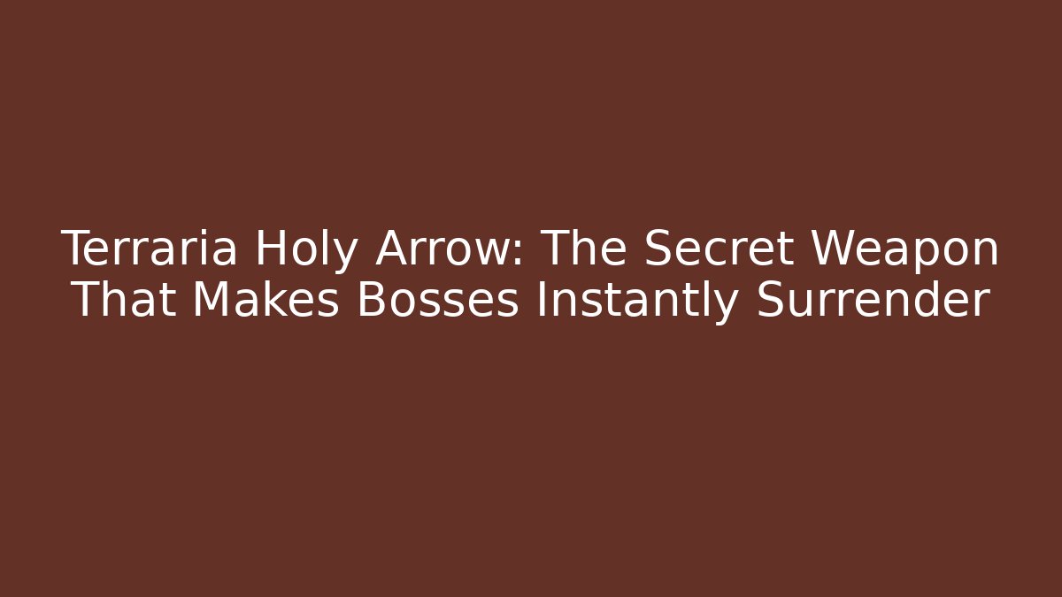 Terraria Holy Arrow: The Secret Weapon That Makes Bosses Instantly Surrender