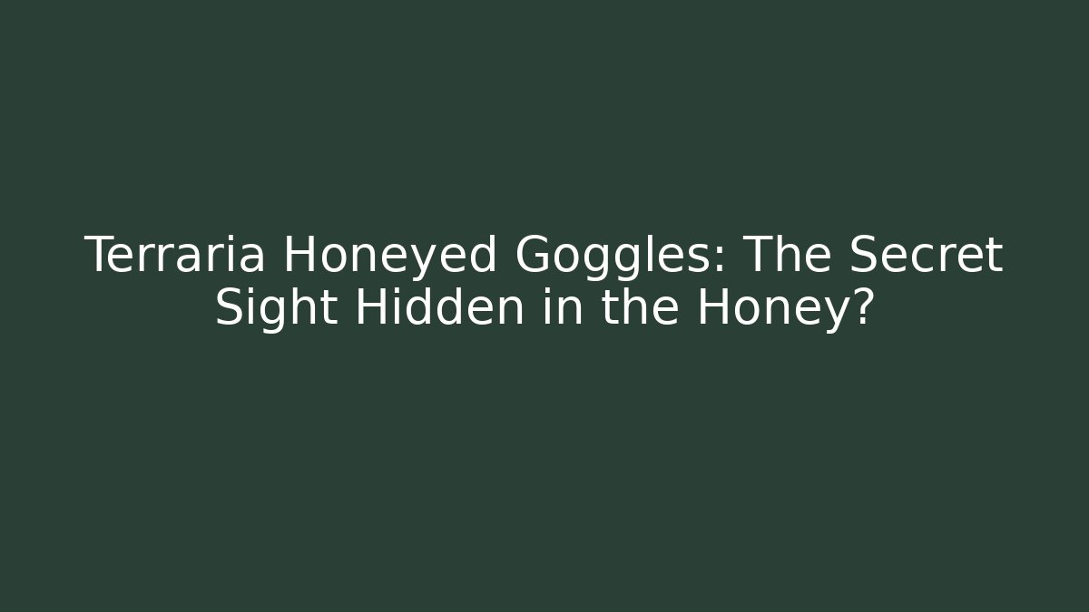 Terraria Honeyed Goggles: The Secret Sight Hidden in the Honey?