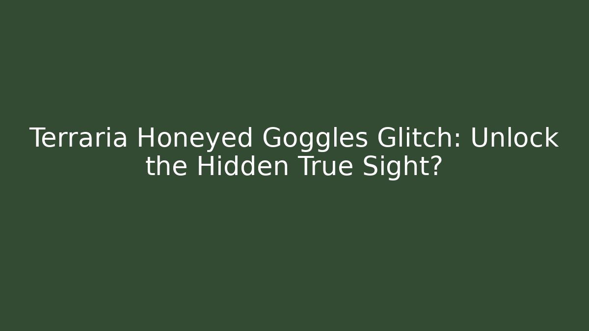 Terraria Honeyed Goggles Glitch: Unlock the Hidden True Sight?