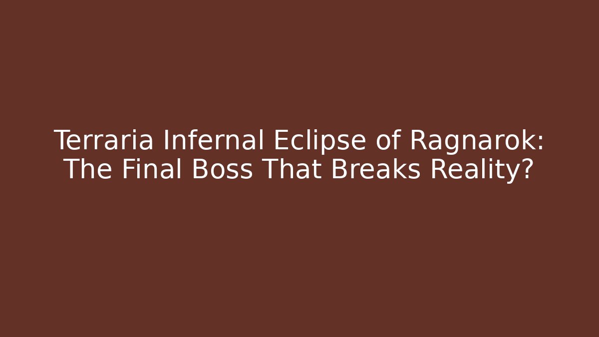 Terraria Infernal Eclipse of Ragnarok: The Final Boss That Breaks Reality?