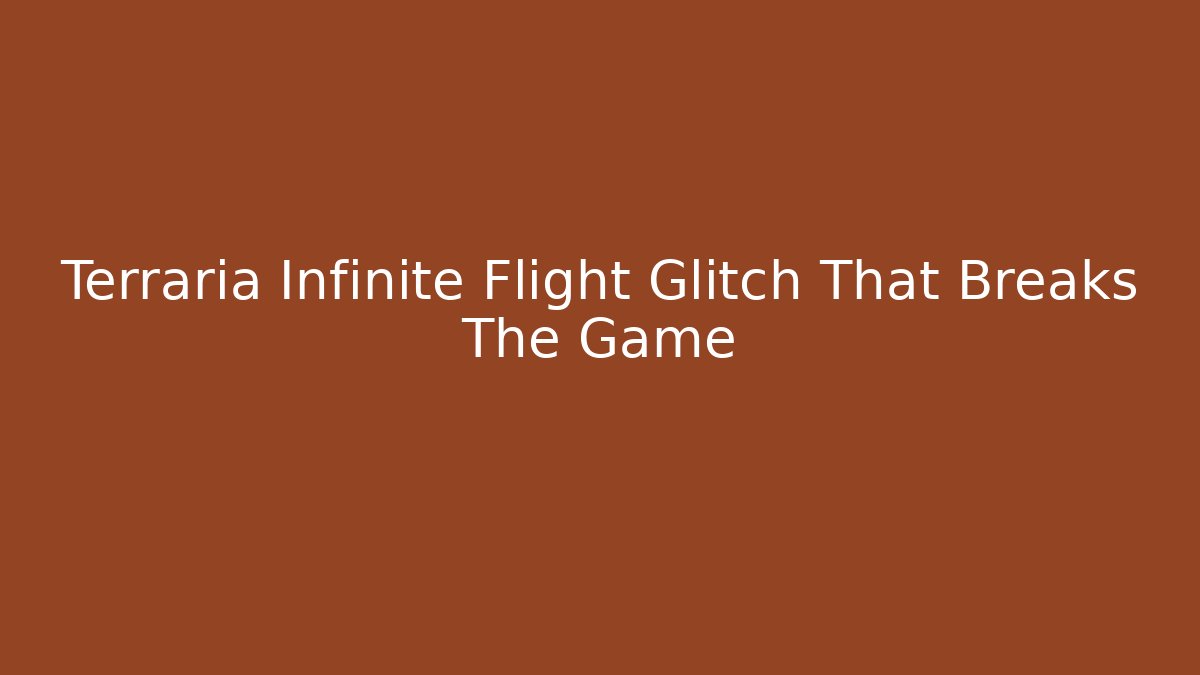 Terraria Infinite Flight Glitch That Breaks The Game - Create More Assets