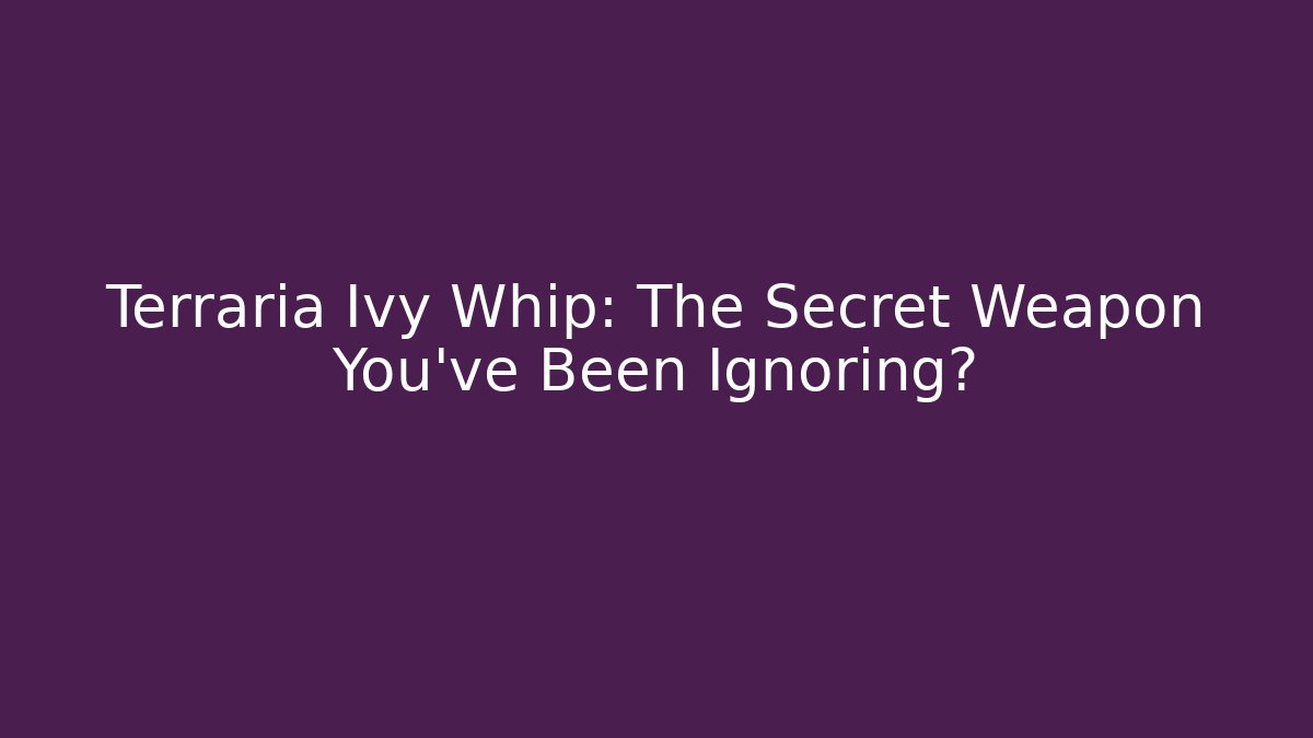 Terraria Ivy Whip: The Secret Weapon You’ve Been Ignoring?