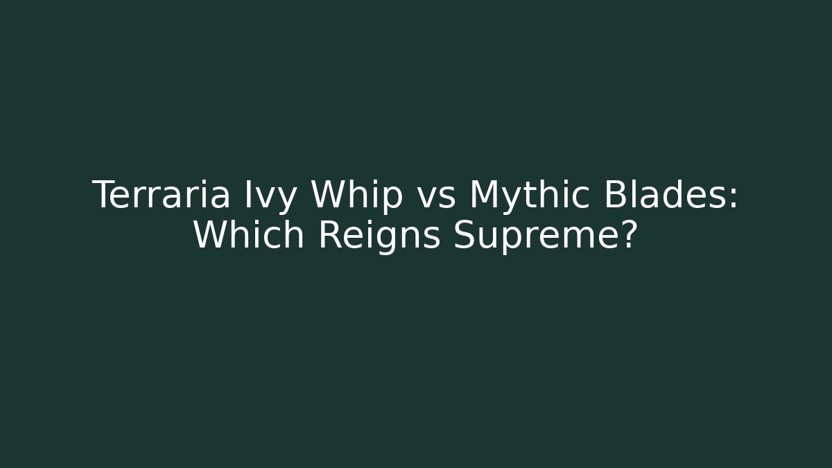 Terraria Ivy Whip vs Mythic Blades: Which Reigns Supreme?