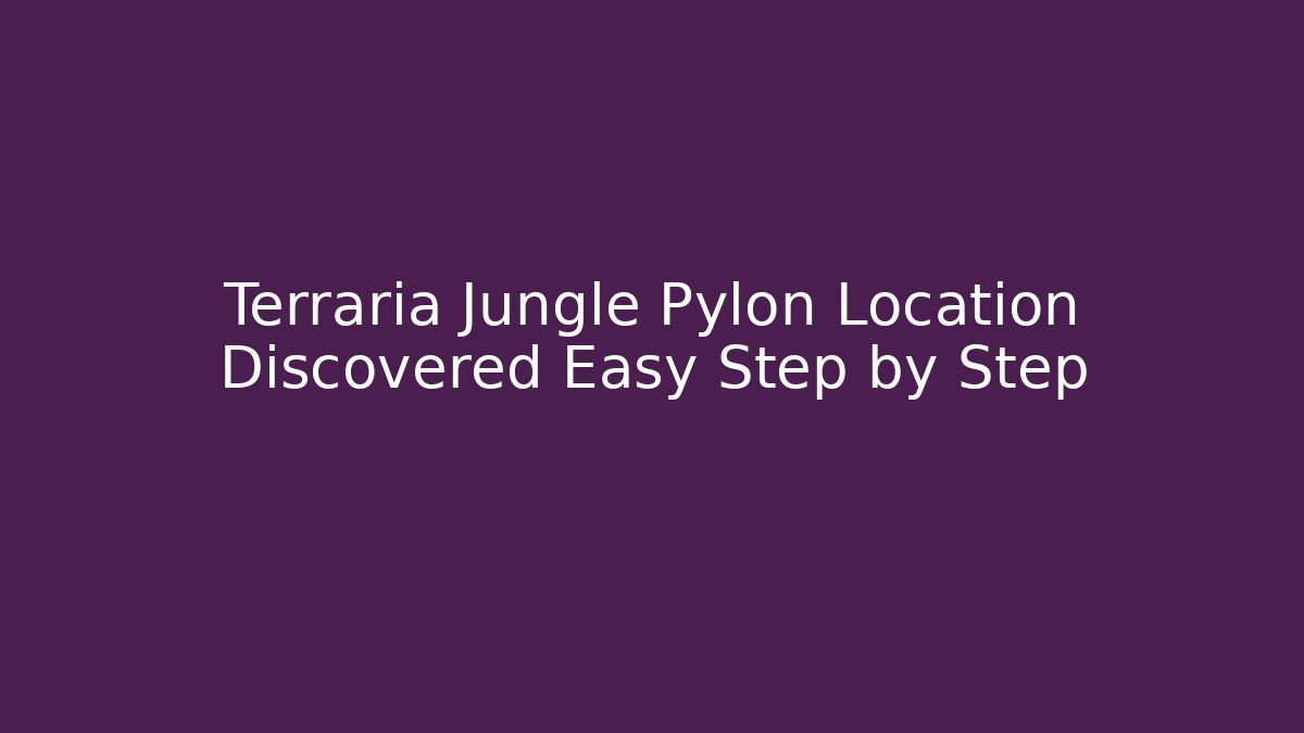 Terraria Jungle Pylon Location Discovered Easy Step by Step - Create More Assets
