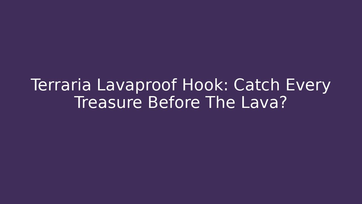 Terraria Lavaproof Hook: Catch Every Treasure Before The Lava?
