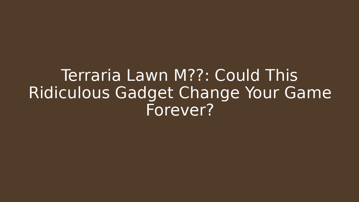 Terraria Lawn M秘器: Could This Ridiculous Gadget Change Your Game Forever?