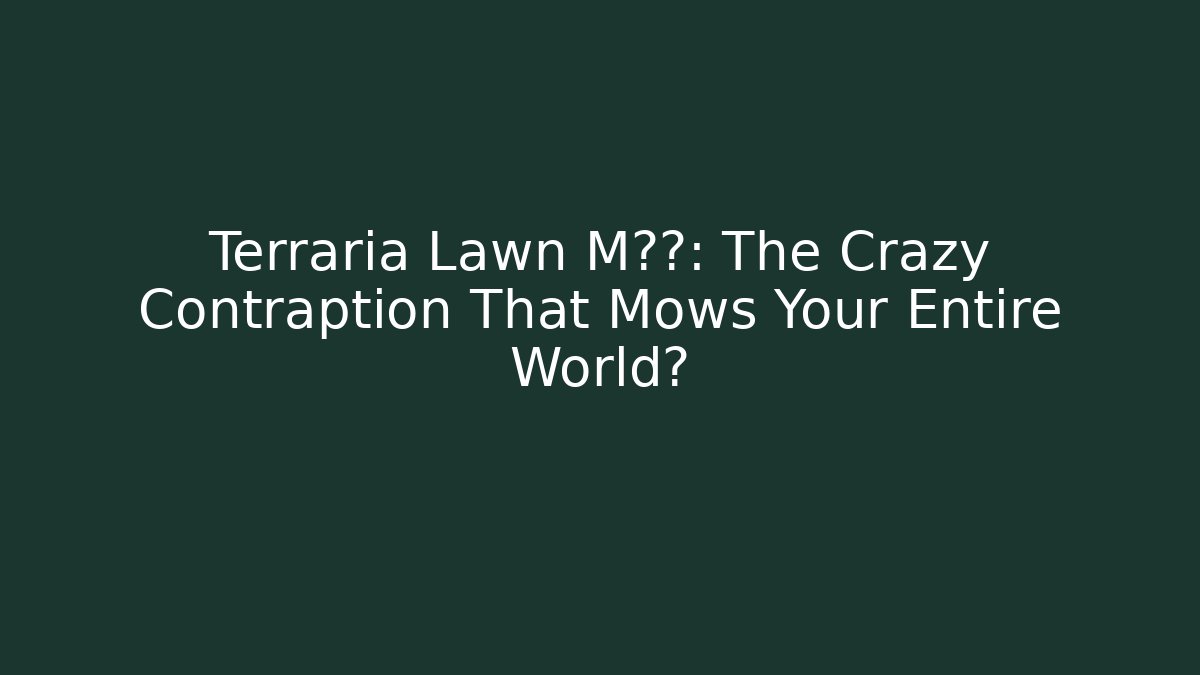 Terraria Lawn M秘密: The Crazy Contraption That Mows Your Entire World?