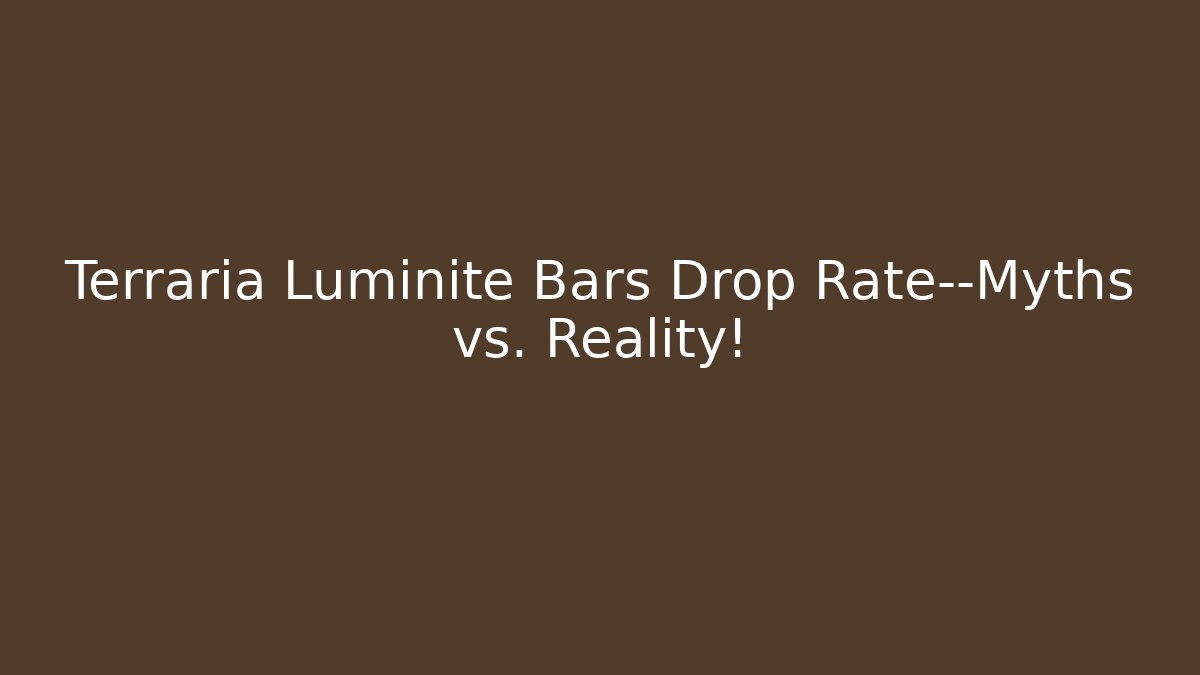 Terraria Luminite Bars Drop Rate—Myths vs. Reality! - Create More Assets