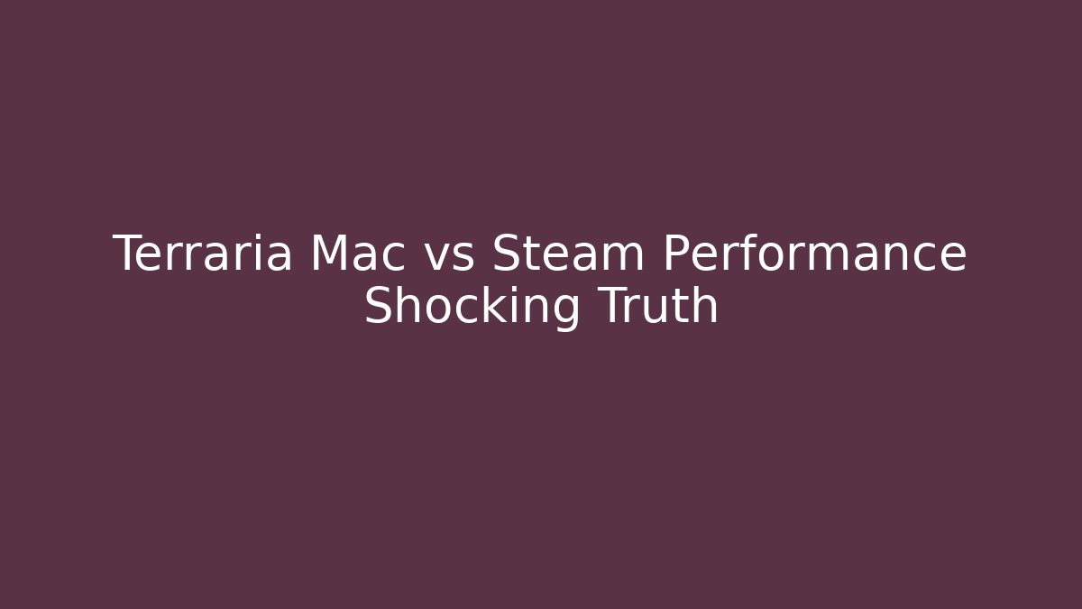 Terraria Mac vs Steam Performance Shocking Truth