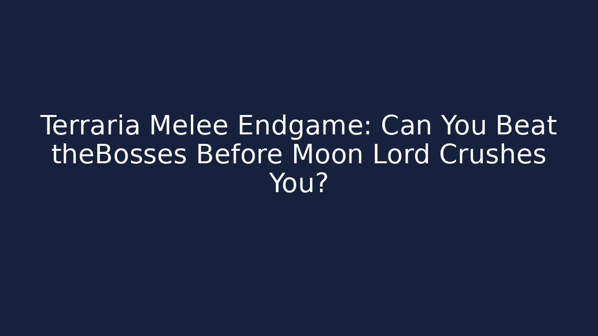 Terraria Melee Endgame: Can You Beat theBosses Before Moon Lord Crushes You?