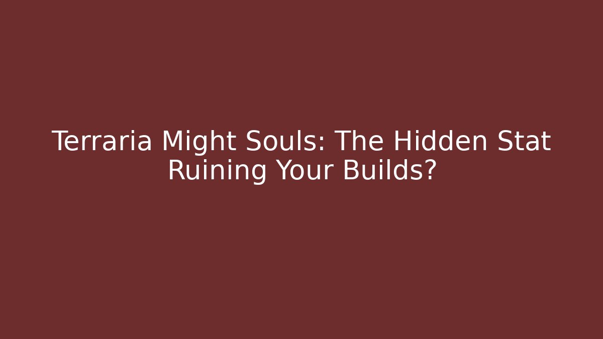 Terraria Might Souls: The Hidden Stat Ruining Your Builds?