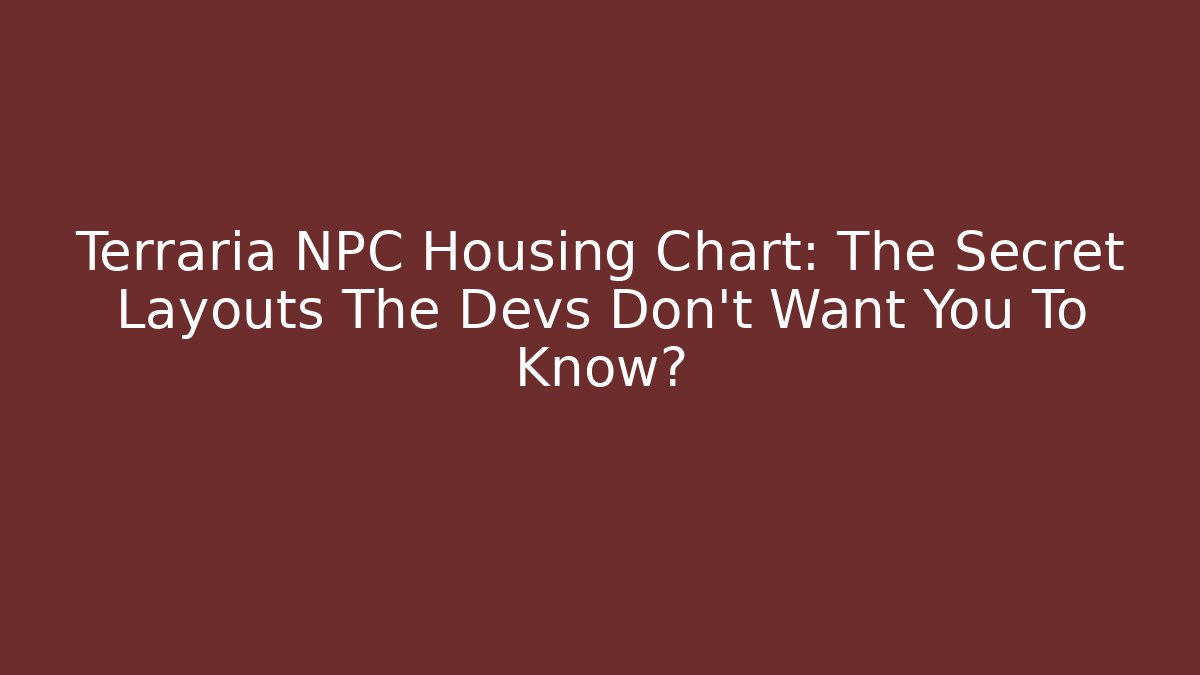 Terraria NPC Housing Chart: The Secret Layouts The Devs Don't Want You To Know?