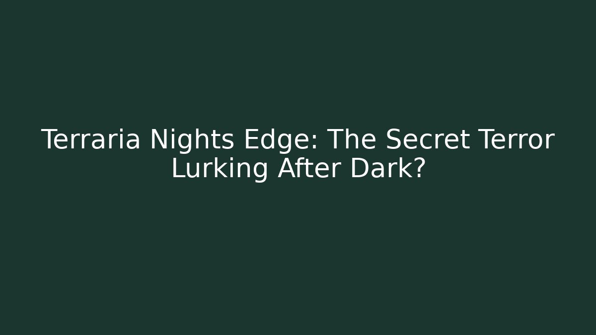 Terraria Nights Edge: The Secret Terror Lurking After Dark?