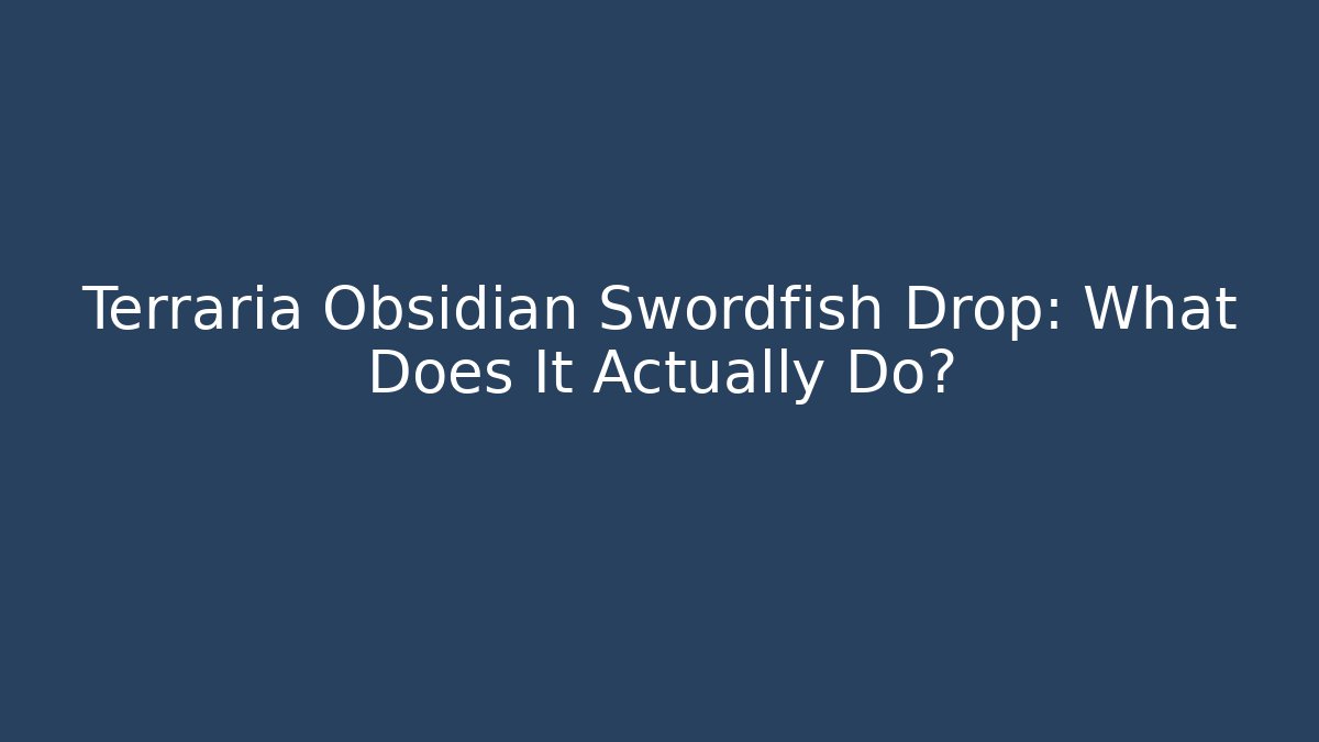 Terraria Obsidian Swordfish Drop: What Does It Actually Do? - Create More Assets