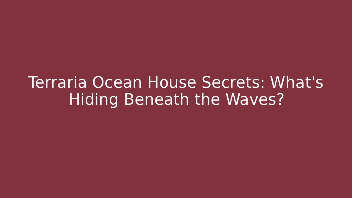 Terraria Ocean House Secrets: What’s Hiding Beneath the Waves?