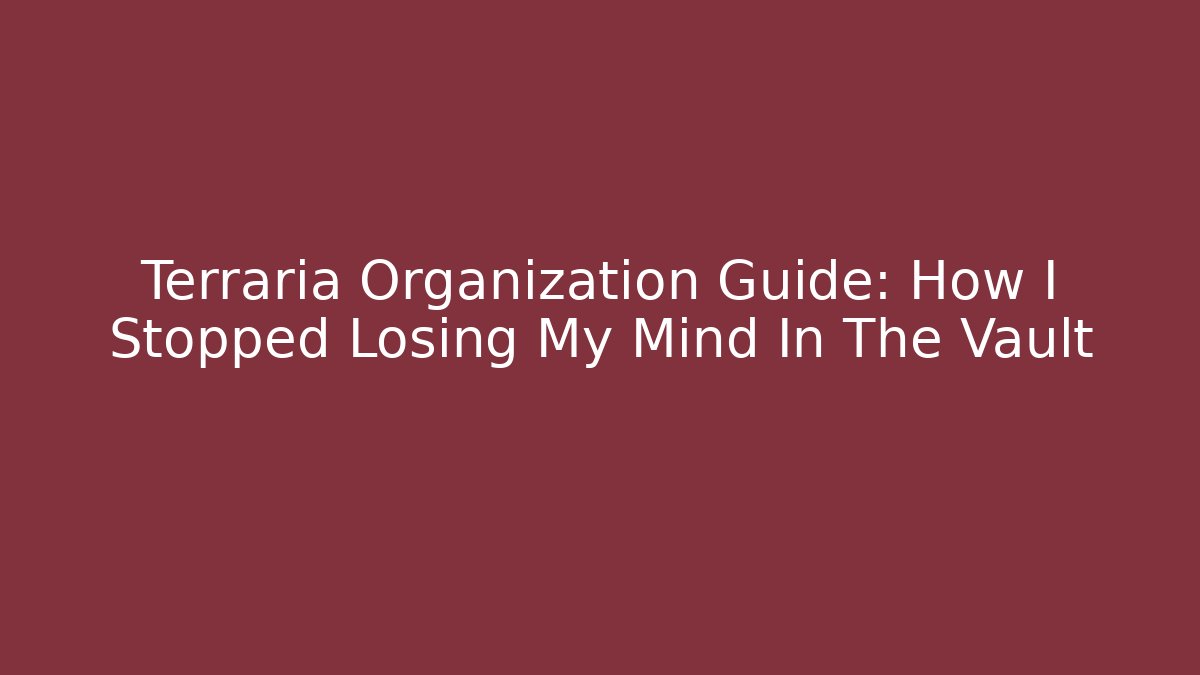 Terraria Organization Guide: How I Stopped Losing My Mind In The Vault