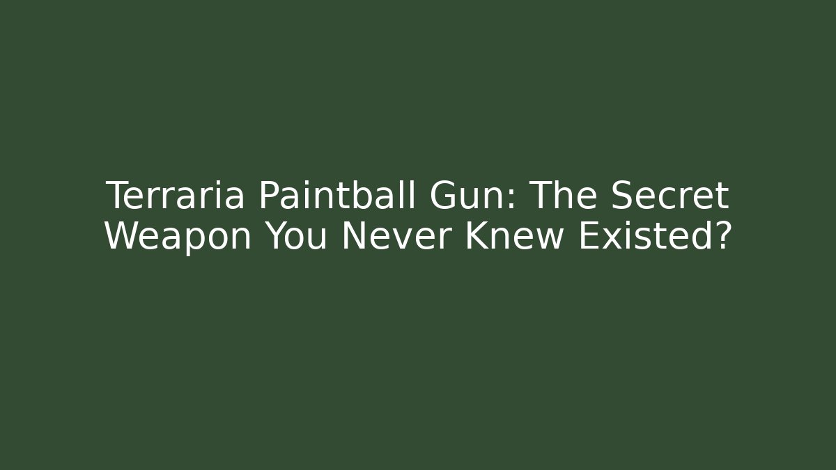 Terraria Paintball Gun: The Secret Weapon You Never Knew Existed?