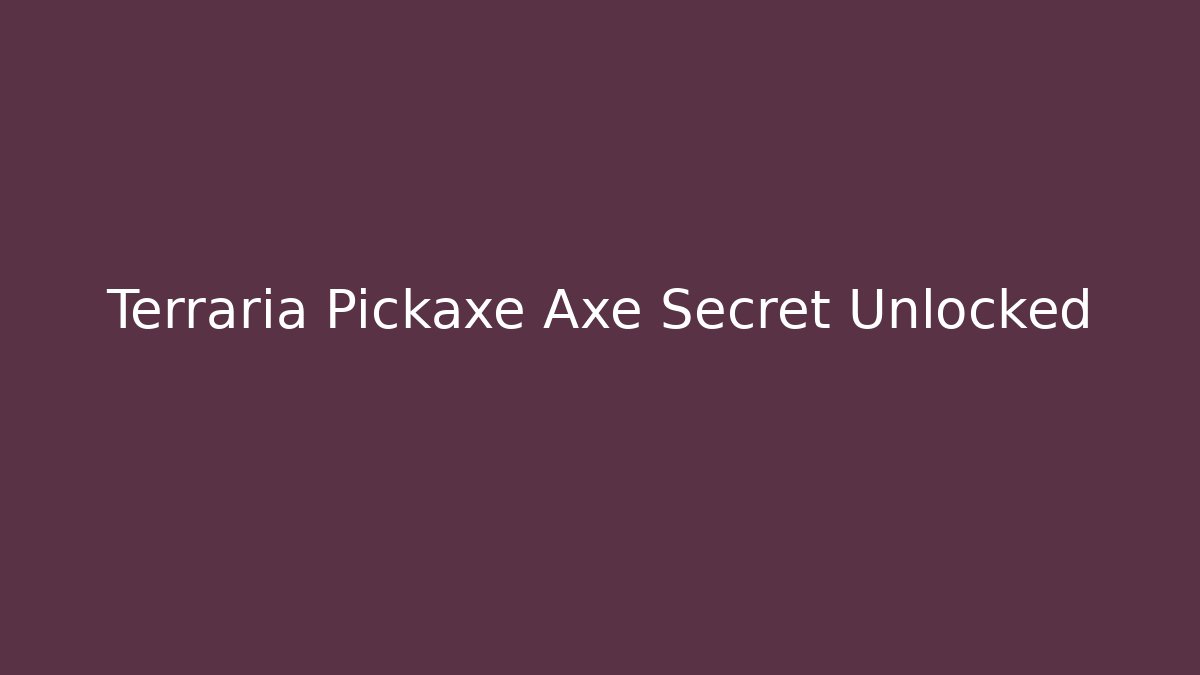 Terraria Pickaxe Axe Secret Unlocked - Create More Assets