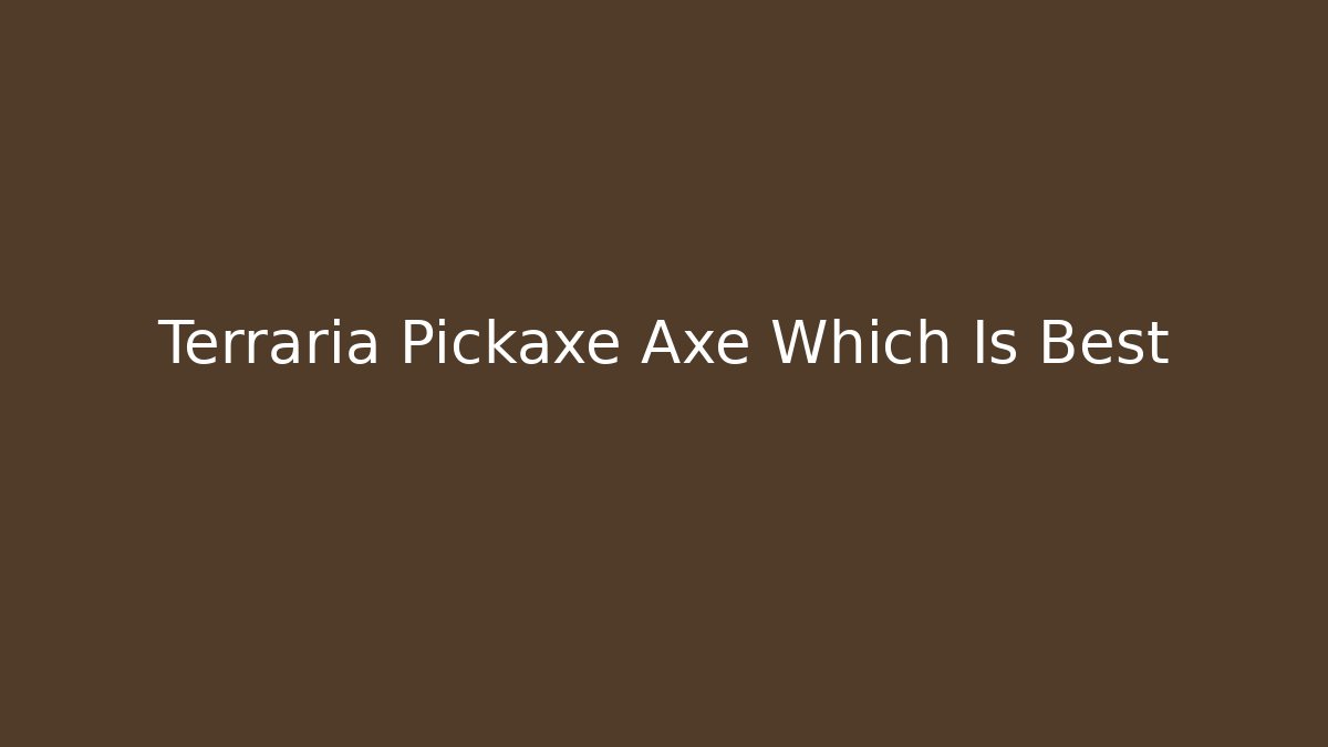 Terraria Pickaxe Axe Which Is Best - Create More Assets