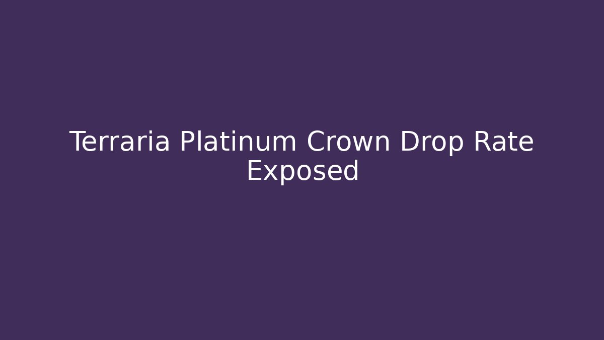 Terraria Platinum Crown Drop Rate Exposed - Create More Assets