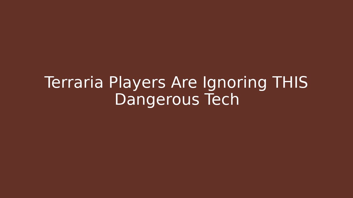Terraria Players Are Ignoring THIS Dangerous Tech