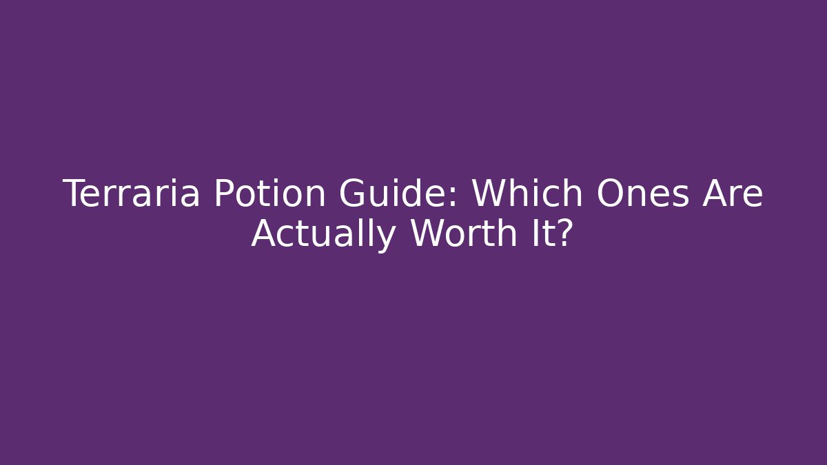Terraria Potion Guide: Which Ones Are Actually Worth It?