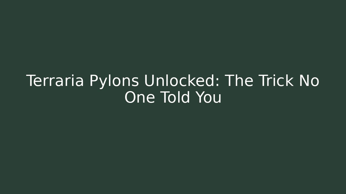 Terraria Pylons Unlocked: The Trick No One Told You