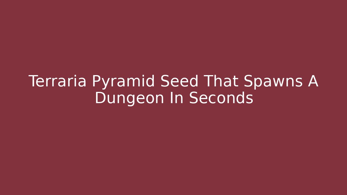 Terraria Pyramid Seed That Spawns A Dungeon In Seconds - Create More Assets