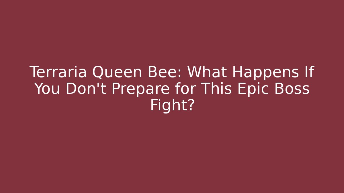 Terraria Queen Bee: What Happens If You Don't Prepare for This Epic Boss Fight?