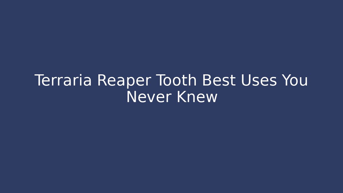 Terraria Reaper Tooth Best Uses You Never Knew