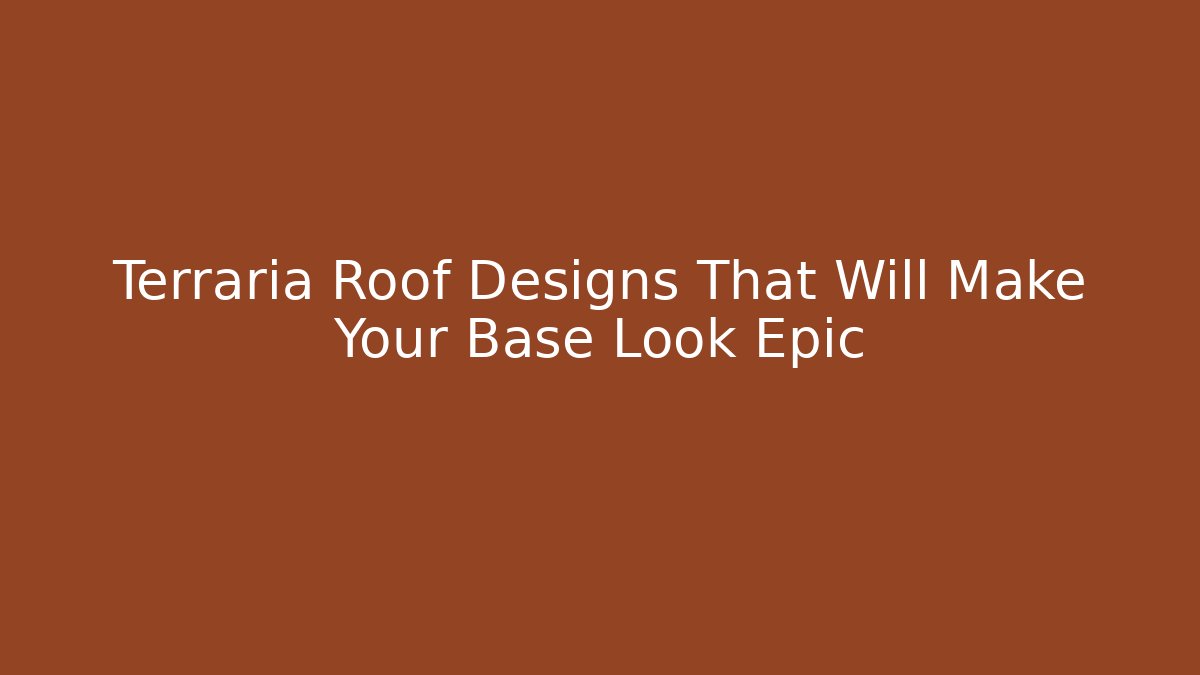 Terraria Roof Designs That Will Make Your Base Look Epic