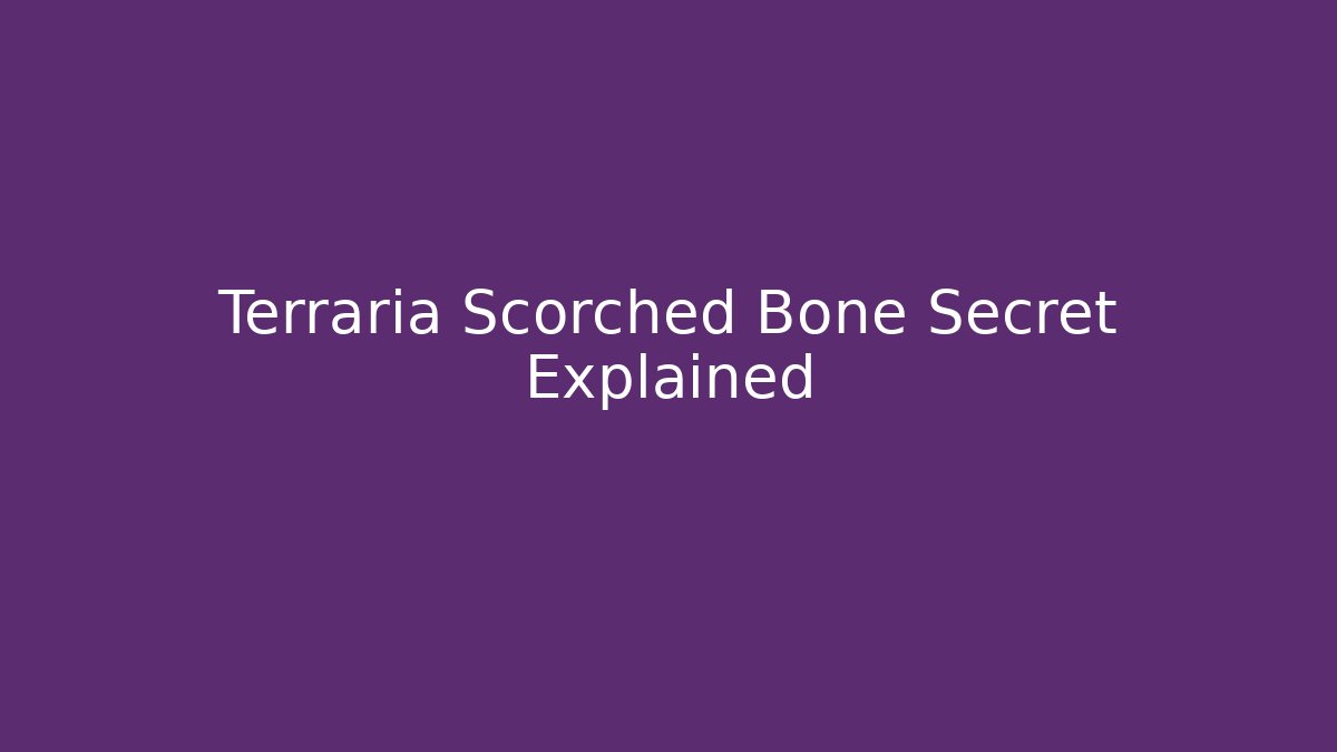Terraria Scorched Bone Secret Explained - Create More Assets