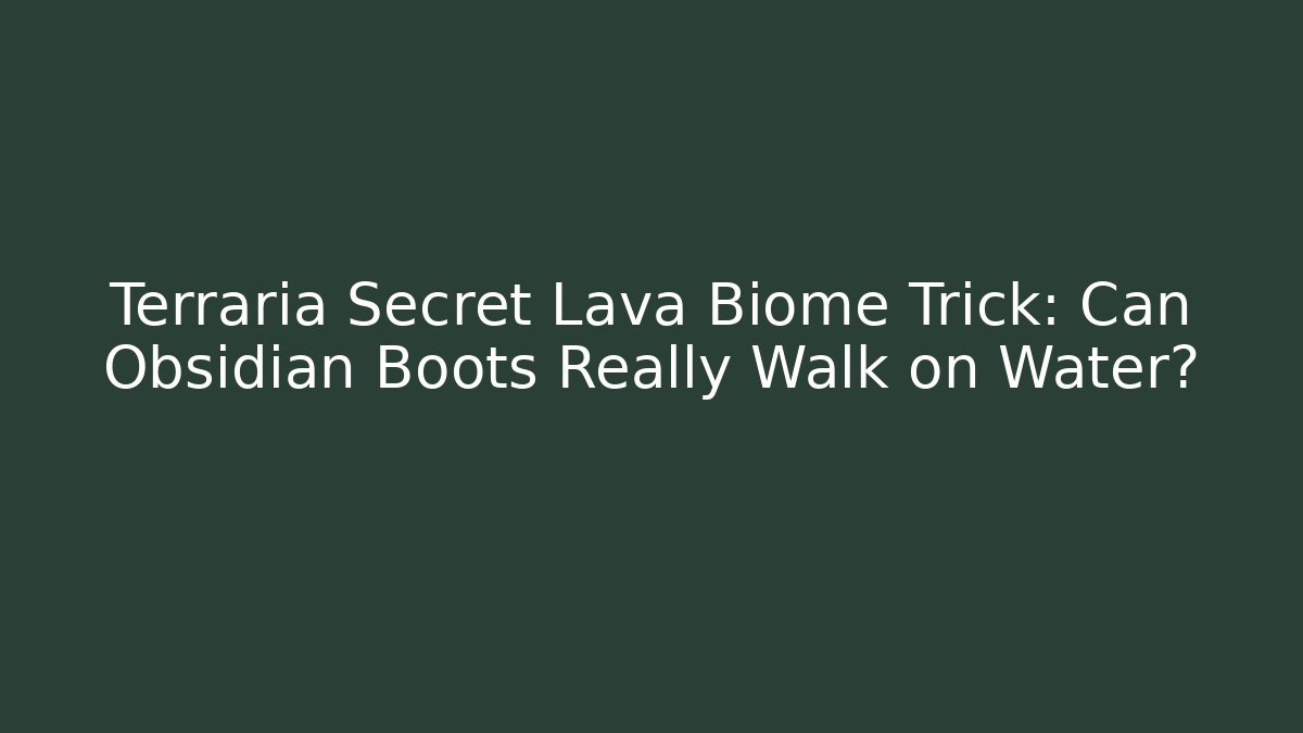 Terraria Secret Lava Biome Trick: Can Obsidian Boots Really Walk on Water?