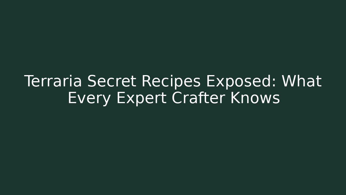 Terraria Secret Recipes Exposed: What Every Expert Crafter Knows