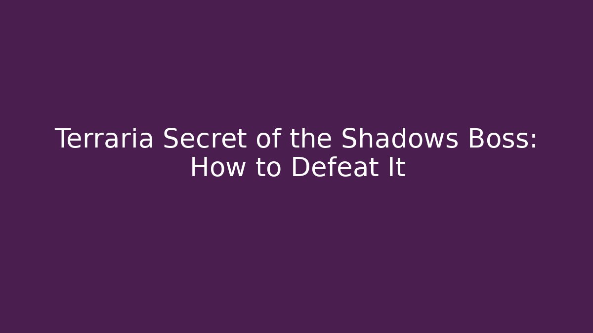 Terraria Secret of the Shadows Boss: How to Defeat It