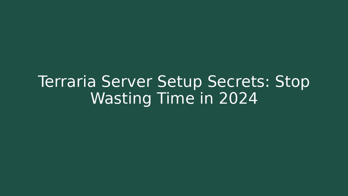 Terraria Server Setup Secrets: Stop Wasting Time in 2024